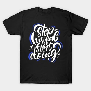 Stop wishing start doing, Motivation quotes T-Shirt